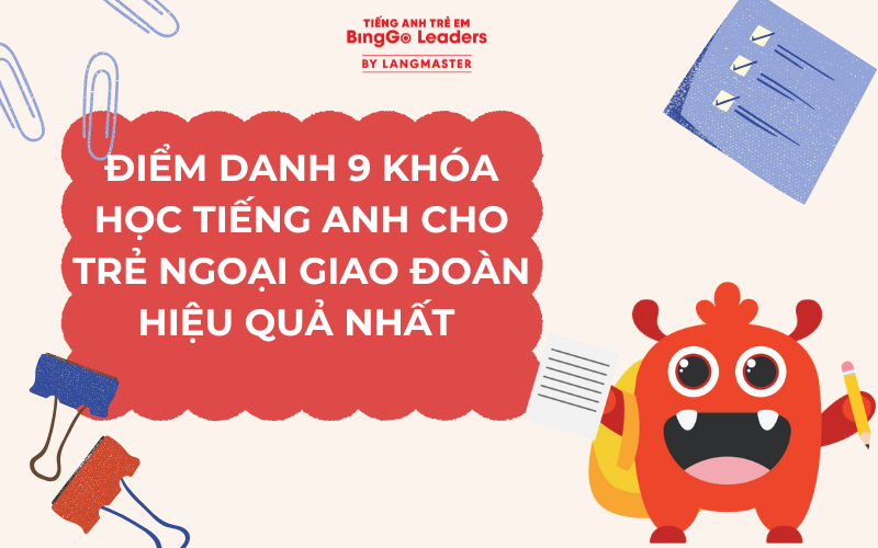 ĐIỂM DANH 9 KHÓA HỌC TIẾNG ANH CHO TRẺ NGOẠI GIAO ĐOÀN HIỆU QUẢ NHẤT 