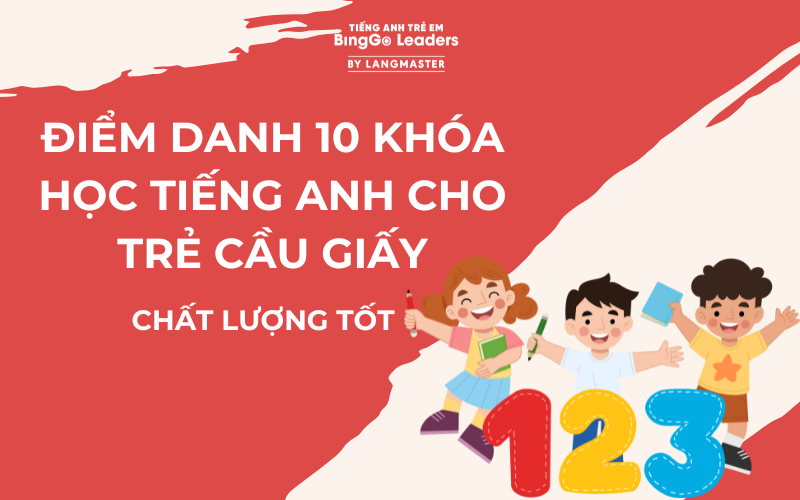 ĐIỂM DANH 9 KHÓA HỌC TIẾNG ANH CHO TRẺ CẦU GIẤY CHẤT LƯỢNG TỐT