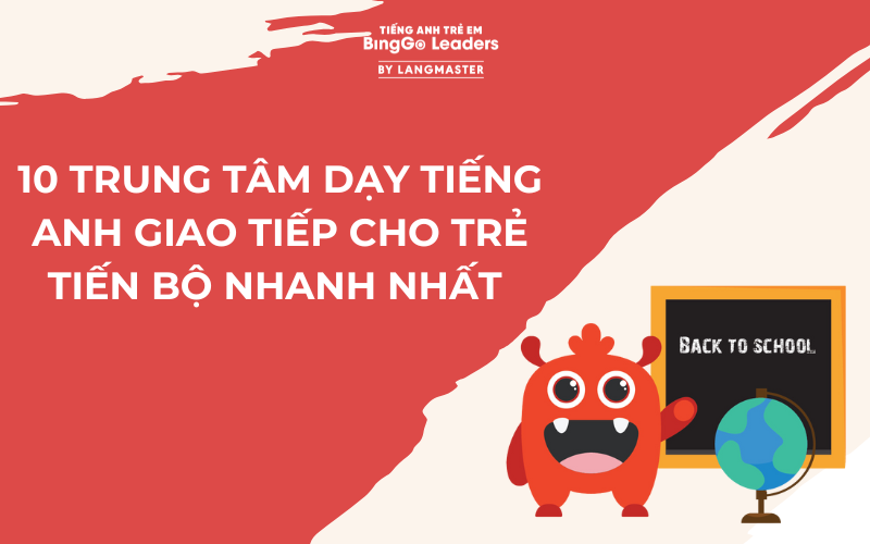 10 TRUNG TÂM DẠY TIẾNG ANH GIAO TIẾP CHO TRẺ TIẾN BỘ NHANH NHẤT 