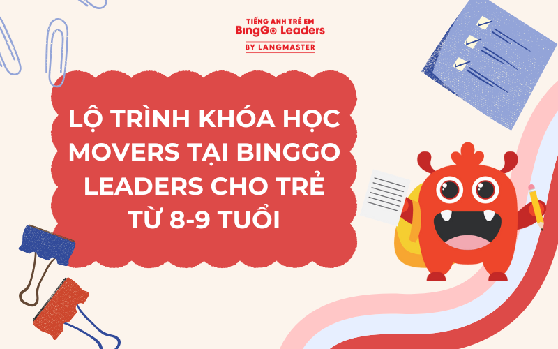 LỘ TRÌNH KHÓA HỌC MOVERS TẠI BINGGO LEADERS CHO TRẺ TỪ 8-9 TUỔI