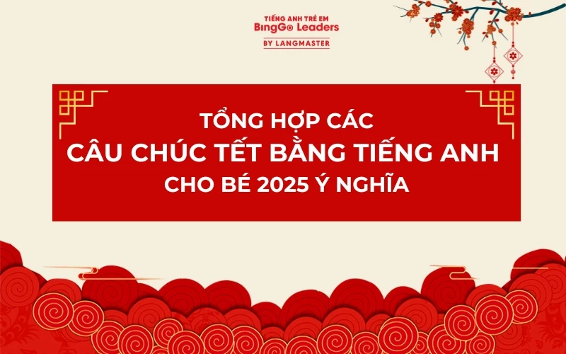 TỔNG HỢP CÁC CÂU CHÚC TẾT BẰNG TIẾNG ANH CHO BÉ 2025 Ý NGHĨA