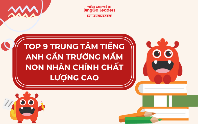 TOP 9 TRUNG TÂM TIẾNG ANH GẦN TRƯỜNG MẦM NON NHÂN CHÍNH CHẤT LƯỢNG CAO