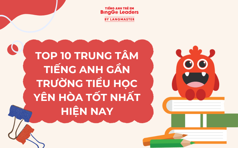 TOP 10 TRUNG TÂM TIẾNG ANH GẦN TRƯỜNG TIỂU HỌC YÊN HÒA TỐT NHẤT HIỆN NAY