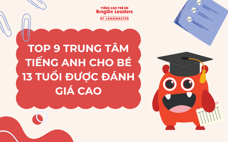 TOP 9 TRUNG TÂM TIẾNG ANH CHO BÉ 13 TUỔI ĐƯỢC ĐÁNH GIÁ CAO