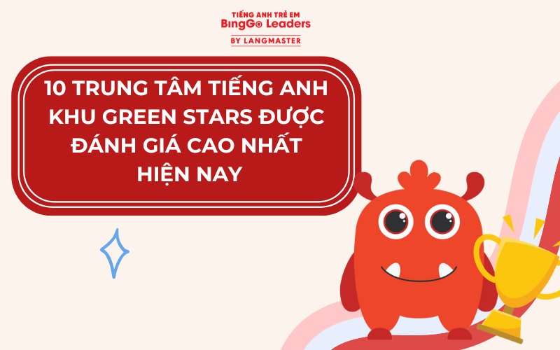 10 TRUNG TÂM TIẾNG ANH KHU GREEN STARS CHO TRẺ EM UY TÍN CHẤT LƯỢNG