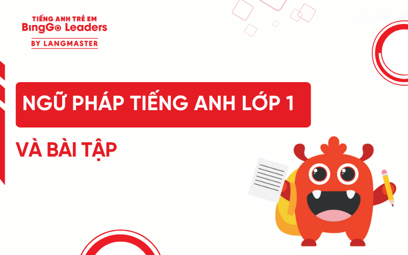 TỔNG HỢP TẤT TẦN TẬT NGỮ PHÁP TIẾNG ANH LỚP 1 VÀ BÀI TẬP