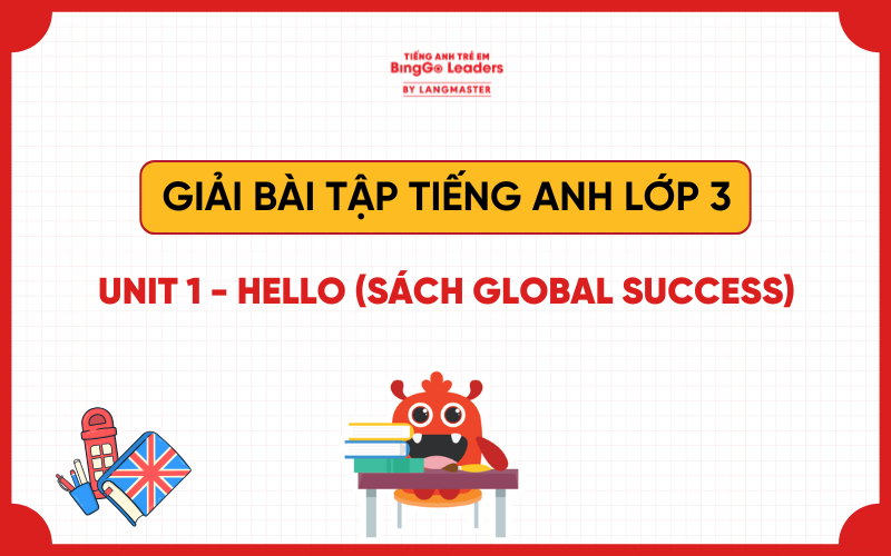 GIẢI BÀI TẬP TIẾNG ANH LỚP 3 UNIT 1 - HELLO (SÁCH GLOBAL SUCCESS)