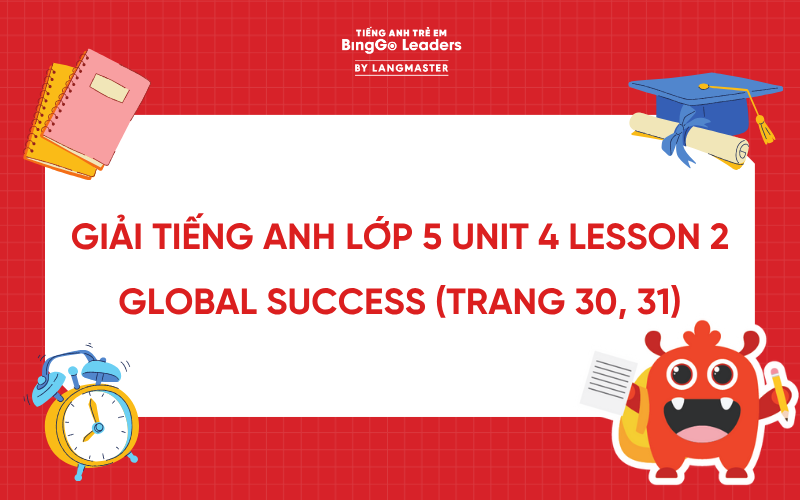 GIẢI TIẾNG ANH LỚP 5 UNIT 4 LESSON 2 GLOBAL SUCCESS (TRANG 30, 31)