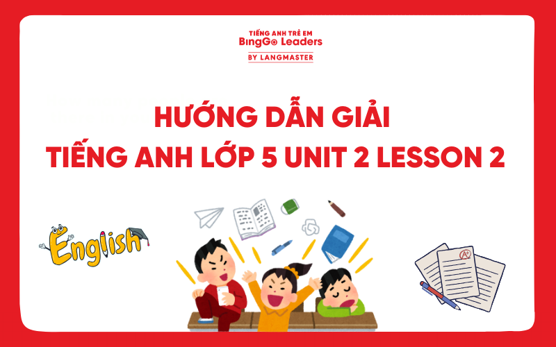 HƯỚNG DẪN GIẢI TIẾNG ANH LỚP 5 UNIT 2: OUR HOME LESSON 2 TRANG 18, 19