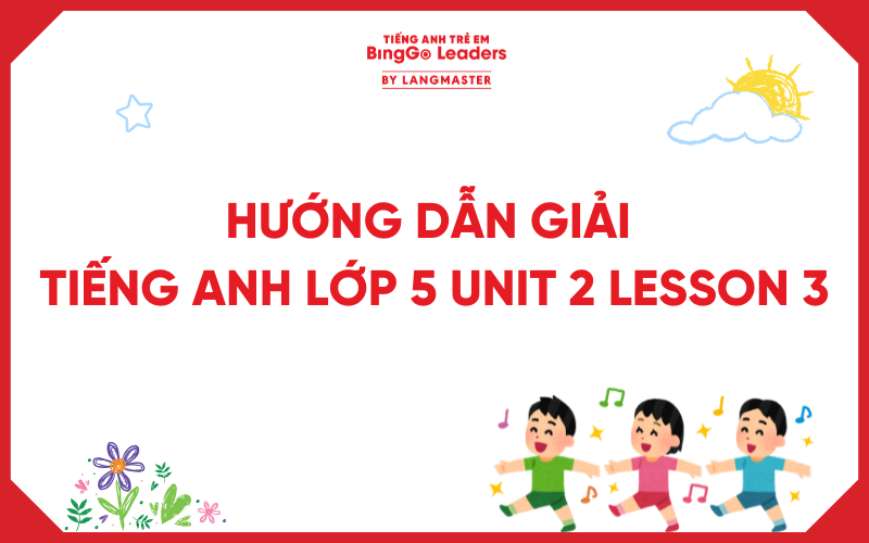 HƯỚNG DẪN GIẢI TIẾNG ANH LỚP 5 UNIT 2: OUR HOME LESSON 3 TRANG 20, 21