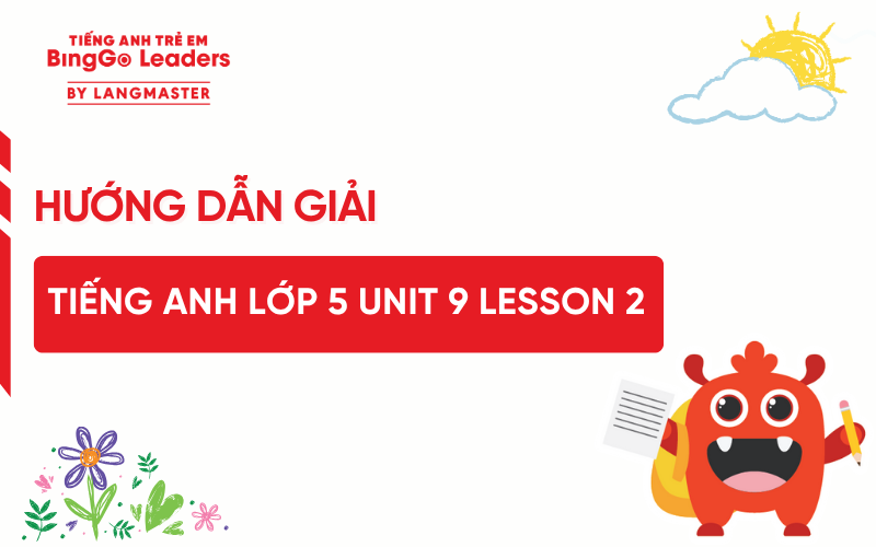 HƯỚNG DẪN GIẢI TIẾNG ANH LỚP 5 UNIT 9 LESSON 2 SÁCH GLOBAL SUCCESS