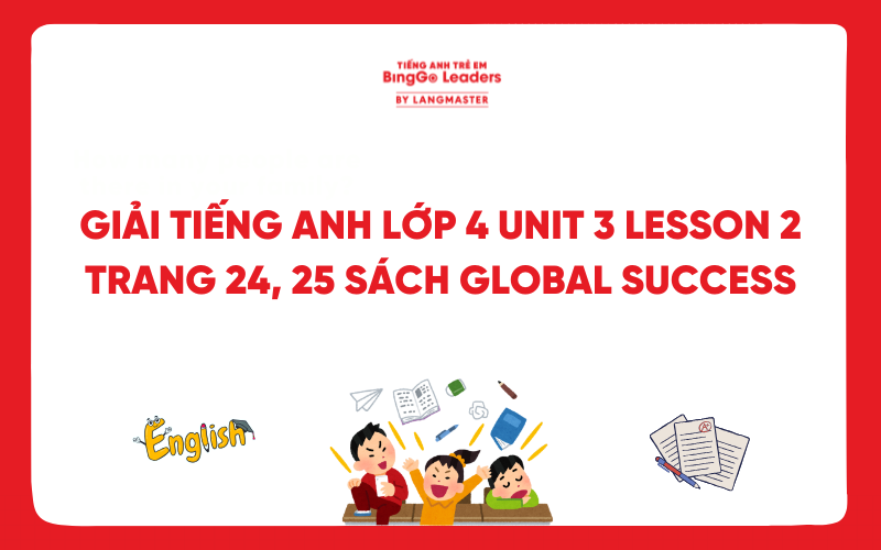GIẢI TIẾNG ANH LỚP 4 UNIT 3 LESSON 2 TRANG 24, 25 SÁCH GLOBAL SUCCESS