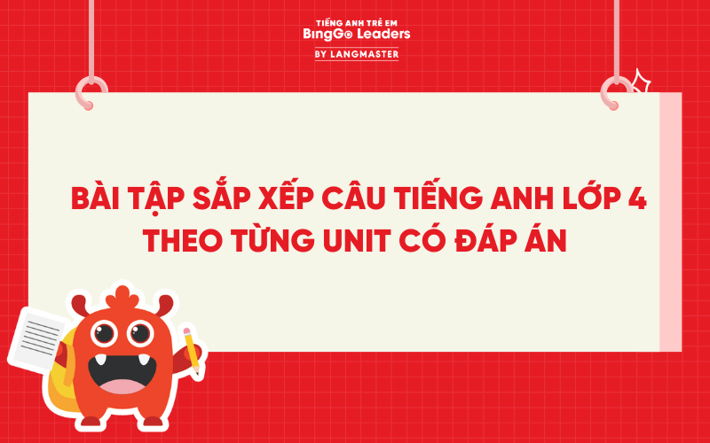 TỔNG HỢP BÀI TẬP SẮP XẾP CÂU TIẾNG ANH LỚP 4 THEO TỪNG UNIT CÓ ĐÁP ÁN