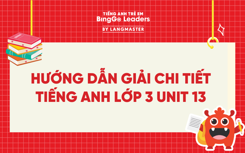 HƯỚNG DẪN GIẢI CHI TIẾT TIẾNG ANH LỚP 3 UNIT 13 SÁCH GLOBAL SUCESS