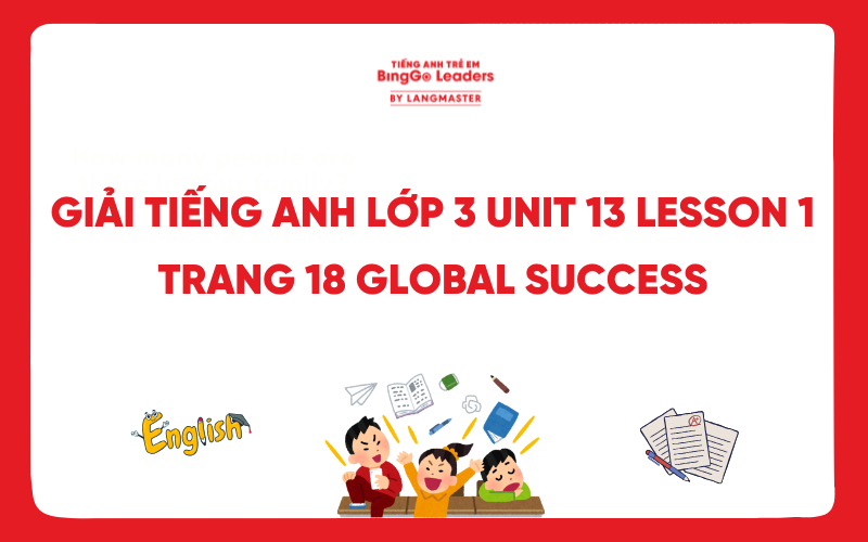 GIẢI TIẾNG ANH LỚP 3 UNIT 13 LESSON 1 TRANG 18 SÁCH GLOBAL SUCCESS