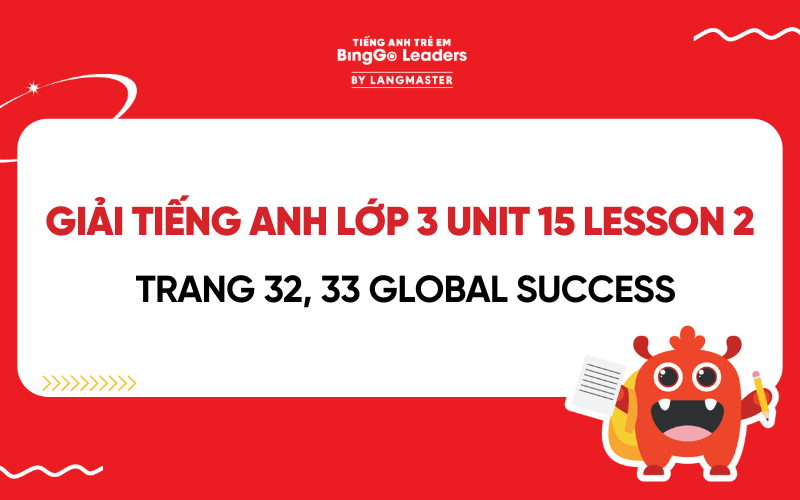 GIẢI TIẾNG ANH LỚP 3 UNIT 15 LESSON 2 TRANG 32, 33 GLOBAL SUCCESS