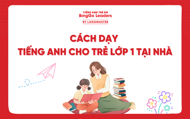 BẬT MÍ CHO BA MẸ 5 CÁCH DẠY TIẾNG ANH CHO TRẺ LỚP 1 TẠI NHÀ ĐƠN GIẢN