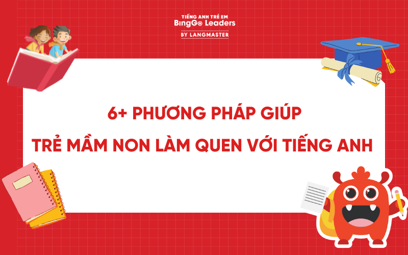 6+ PHƯƠNG PHÁP GIÚP TRẺ MẦM NON LÀM QUEN VỚI TIẾNG ANH NGAY TẠI NHÀ