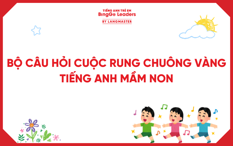 BỘ CÂU HỎI RUNG CHUÔNG VÀNG TIẾNG ANH MẦM NON, CÓ ĐÁP ÁN ĐI KÈM