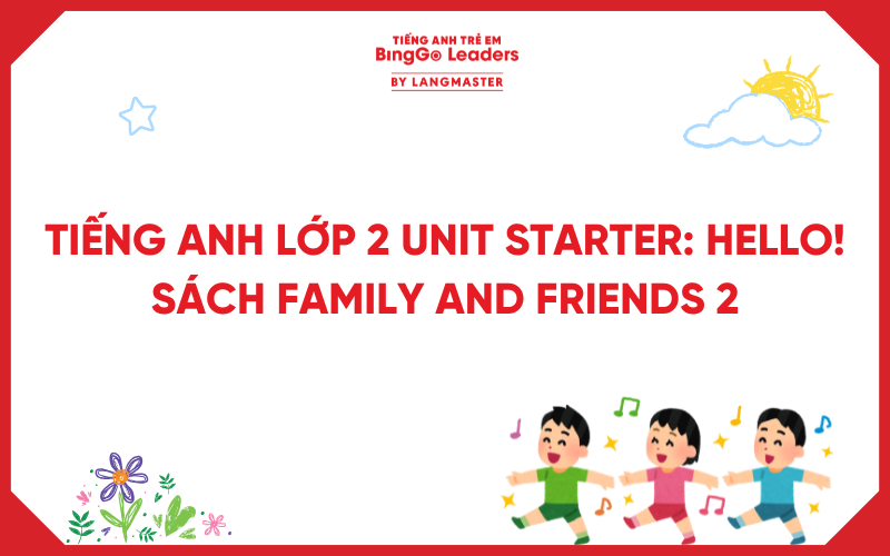 GIẢI TIẾNG ANH LỚP 2 UNIT STARTER: HELLO! SÁCH FAMILY AND FRIENDS 2