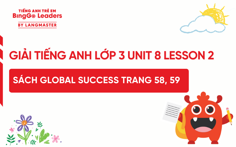 GIẢI TIẾNG ANH LỚP 3 UNIT 8 LESSON 2 SÁCH GLOBAL SUCCESS TRANG 58, 59
