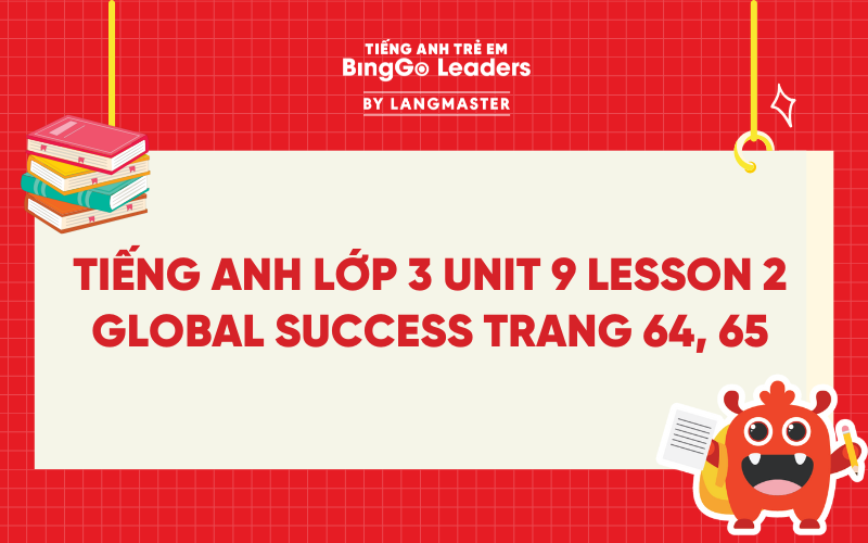 GIẢI TIẾNG ANH LỚP 3 UNIT 9 LESSON 2 SÁCH GLOBAL SUCCESS TRANG 64, 65