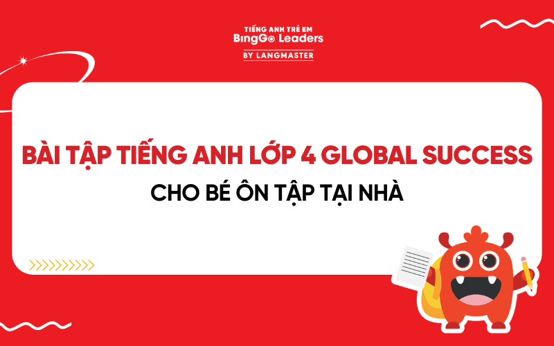 TRỌN BỘ BÀI TẬP TIẾNG ANH LỚP 4 GLOBAL SUCCESS CHO BÉ ÔN TẬP TẠI NHÀ