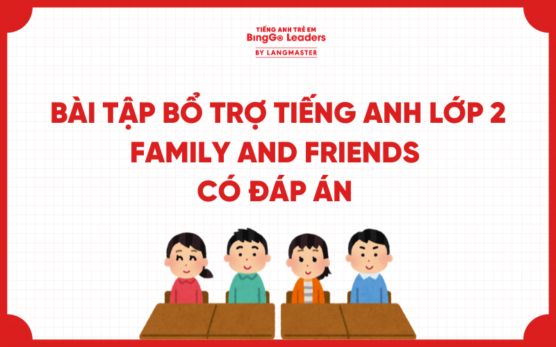 TỔNG HỢP BÀI TẬP BỔ TRỢ TIẾNG ANH LỚP 2 FAMILY AND FRIENDS CÓ ĐÁP ÁN