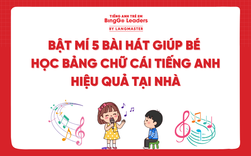 BẬT MÍ 5 BÀI HÁT GIÚP BÉ HỌC BẢNG CHỮ CÁI TIẾNG ANH HIỆU QUẢ TẠI NHÀ
