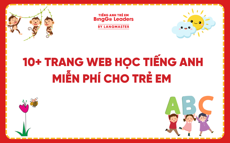 BẬT MÍ 10+ TRANG WEB HỌC TIẾNG ANH MIỄN PHÍ CHO TRẺ EM HIỆU QUẢ NHẤT