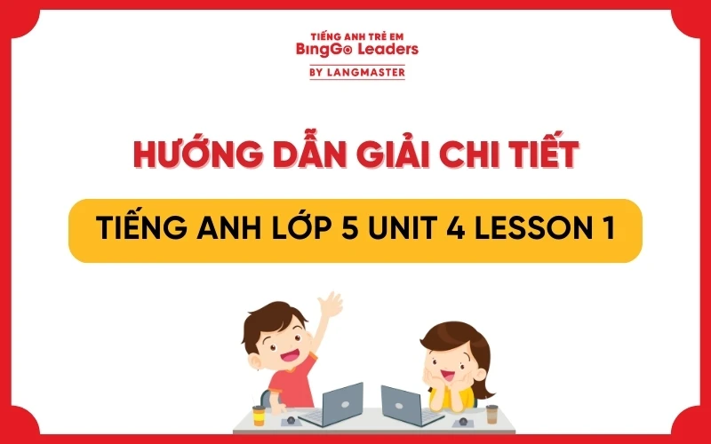 GIẢI TIẾNG ANH LỚP 5 UNIT 4 LESSON 1 SÁCH GLOBAL SUCCESS TRANG 28, 29