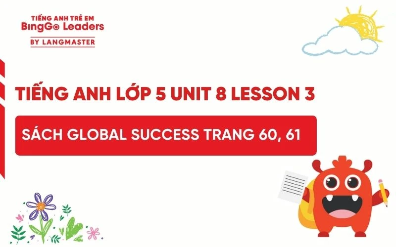 GIẢI TIẾNG ANH LỚP 5 UNIT 8 LESSON 3 SÁCH GLOBAL SUCCESS TRANG 60, 61