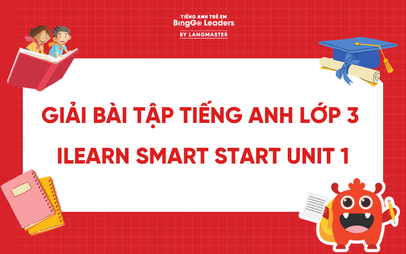 GIẢI BÀI TẬP TIẾNG ANH LỚP 3 ILEARN SMART START UNIT 1: MY FRIENDS
