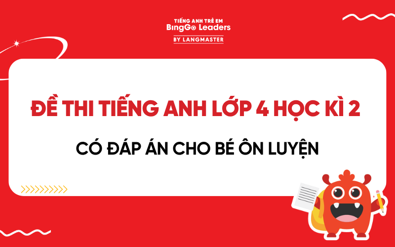 TRỌN BỘ 5+ ĐỀ THI TIẾNG ANH LỚP 4 HỌC KÌ 2 CÓ ĐÁP ÁN CHO BÉ ÔN LUYỆN