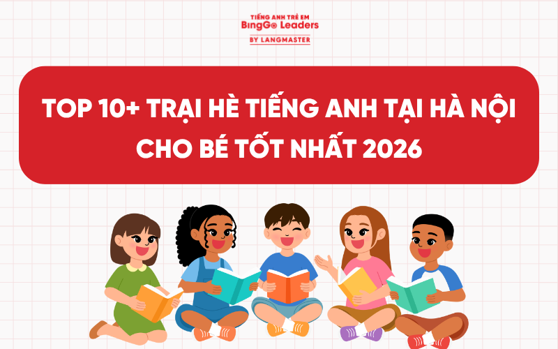 TOP 10+ TRẠI HÈ TIẾNG ANH TẠI HÀ NỘI CHO BÉ TỐT NHẤT 2026