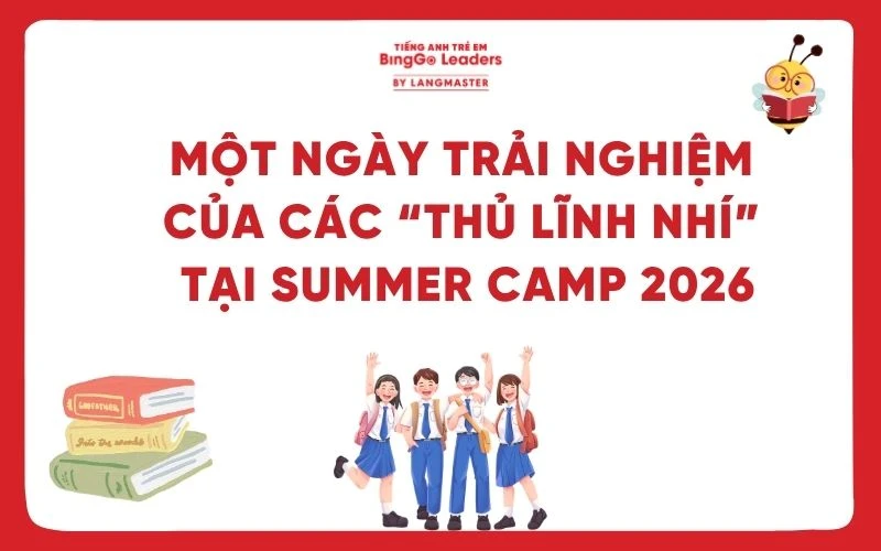 MỘT NGÀY TRẢI NGHIỆM CỦA “THỦ LĨNH NHÍ” TẠI TRẠI HÈ SUMMER CAMP 2026