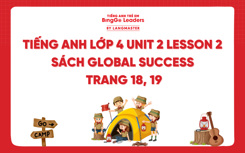 GIẢI TIẾNG ANH LỚP 4 UNIT 2 LESSON 2 SÁCH GLOBAL SUCCESS TRANG 18, 19