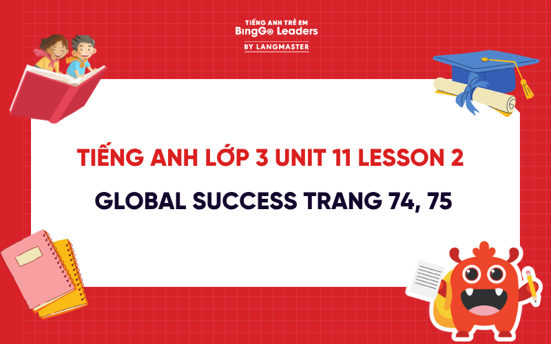 GIẢI TIẾNG ANH LỚP 3 UNIT 11 LESSON 2 GLOBAL SUCCESS TRANG 74, 75