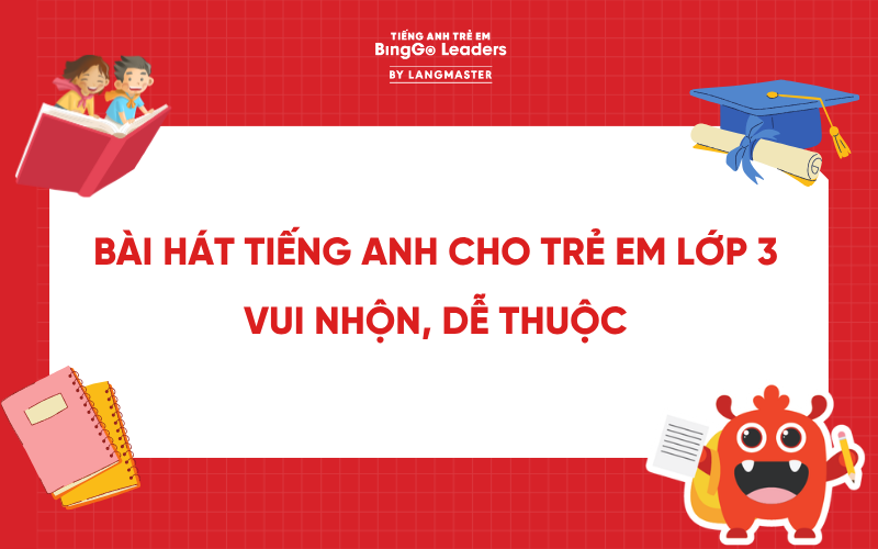 TOP 10+ BÀI HÁT TIẾNG ANH CHO TRẺ EM LỚP 3 VUI NHỘN, DỄ THUỘC NHẤT