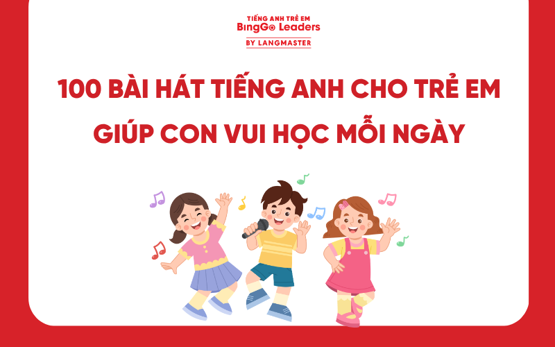 100 BÀI HÁT TIẾNG ANH CHO TRẺ EM CỰC HAY, GIÚP CON VUI HỌC MỖI NGÀY