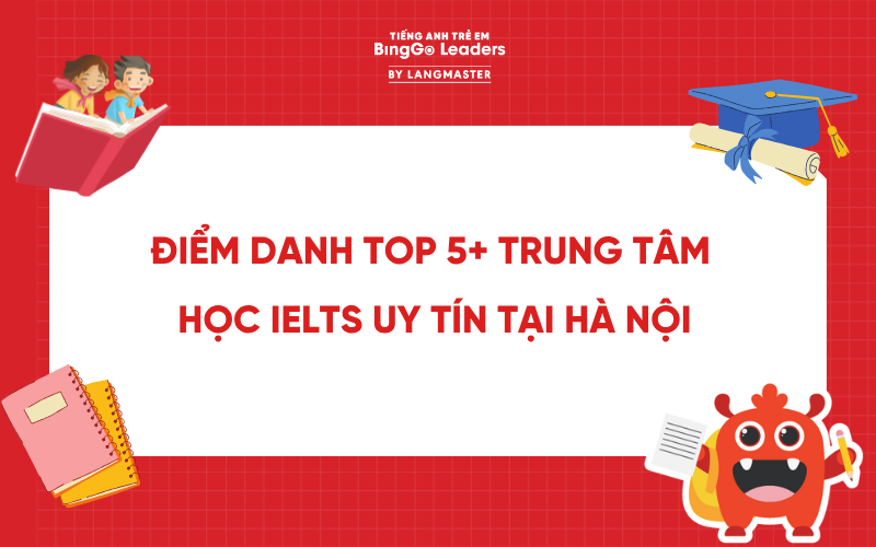 ĐIỂM DANH TOP 5+ TRUNG TÂM HỌC IELTS UY TÍN TẠI HÀ NỘI