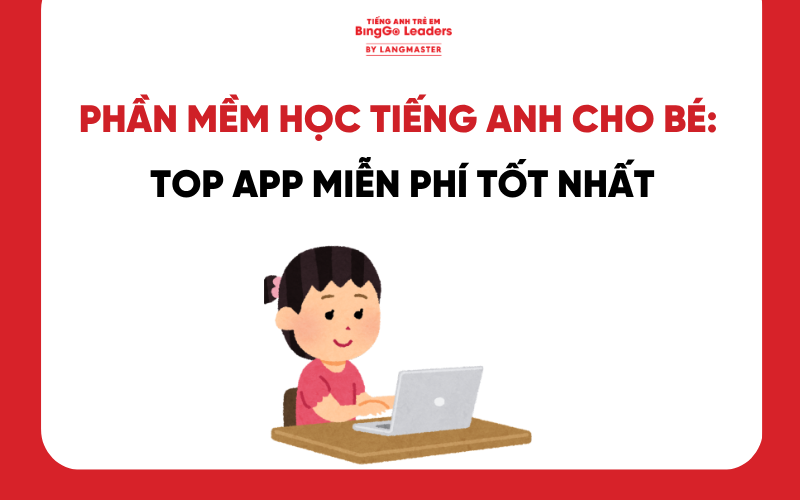 TỔNG HỢP PHẦN MỀM HỌC TIẾNG ANH CHO BÉ MIỄN PHÍ TỐT NHẤT