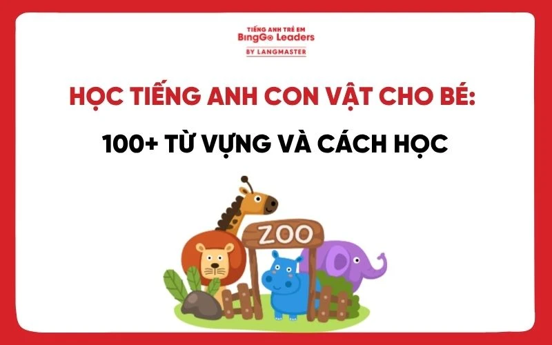 HỌC TIẾNG ANH CON VẬT CHO BÉ: 100+ TỪ VỰNG DỄ NHỚ VÀ CÁCH HỌC