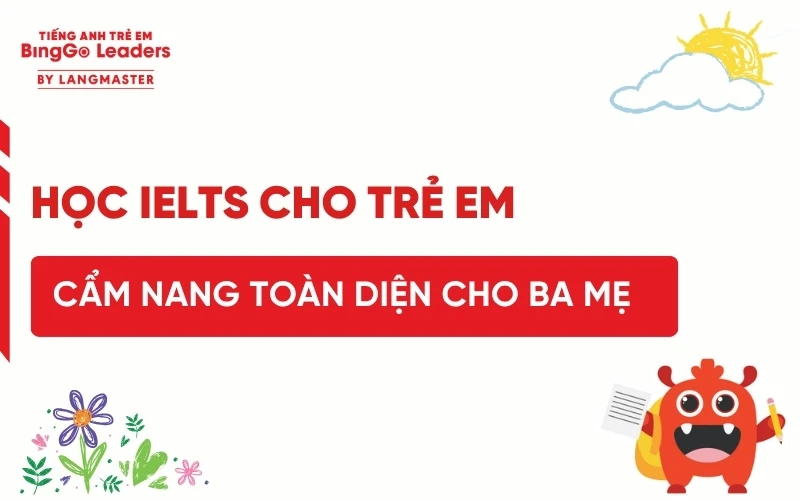 HỌC IELTS CHO TRẺ EM: CẨM NANG TOÀN DIỆN DÀNH CHO CHA MẸ