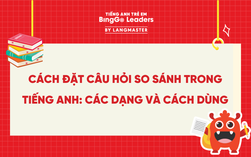 CÁCH ĐẶT CÂU HỎI SO SÁNH TRONG TIẾNG ANH: CÁC DẠNG VÀ CÁCH DÙNG