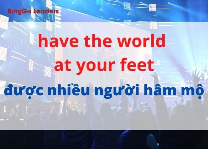 Thành ngữ thông dụng “has the world at your feet”