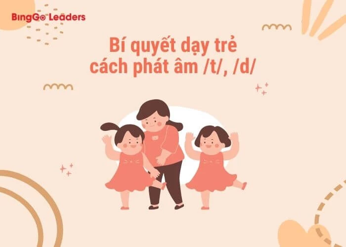 Từ A-Z phương pháp dạy trẻ cách phát âm /t/ và /d/ trong tiếng Anh