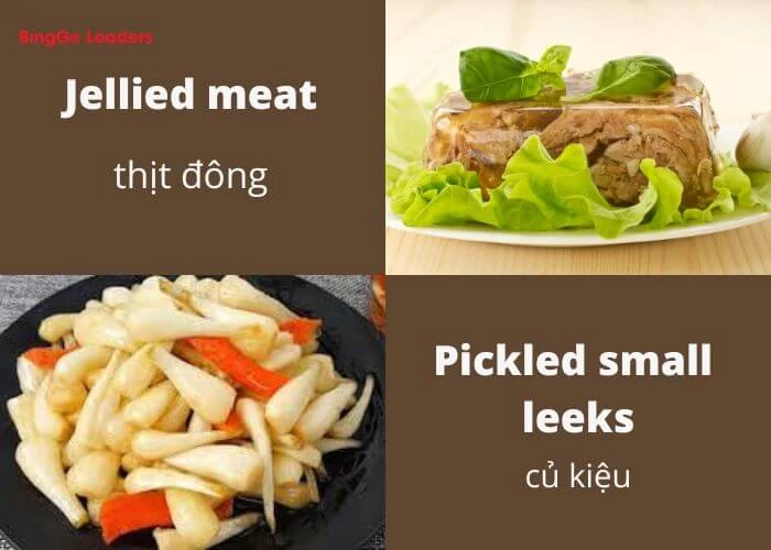 Thịt đông tiếng Anh là Jellied meat, củ kiệu tiếng Anh là Pickled small leeks