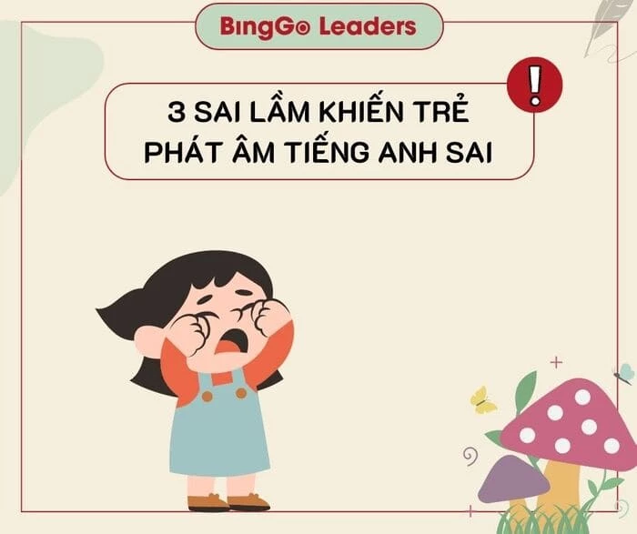 Cùng BingGo Leaders tìm ra 3 nguyên nhân chính khiến trẻ phát âm tiếng Anh sai