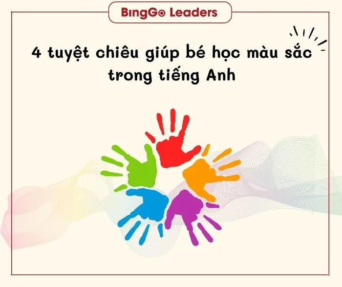 Cùng BingGo Leaders khám phá 4 tuyệt chiêu giúp bé học từ vựng màu sắc